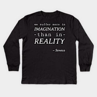 Stoic Quote - We Suffer More in Imagination than Reality - Seneca Kids Long Sleeve T-Shirt